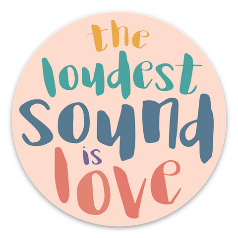 3" round waterproof vinyl sticker "the loudest sound is love" in gold, teal, blue, purple and coral funky font on a pink background