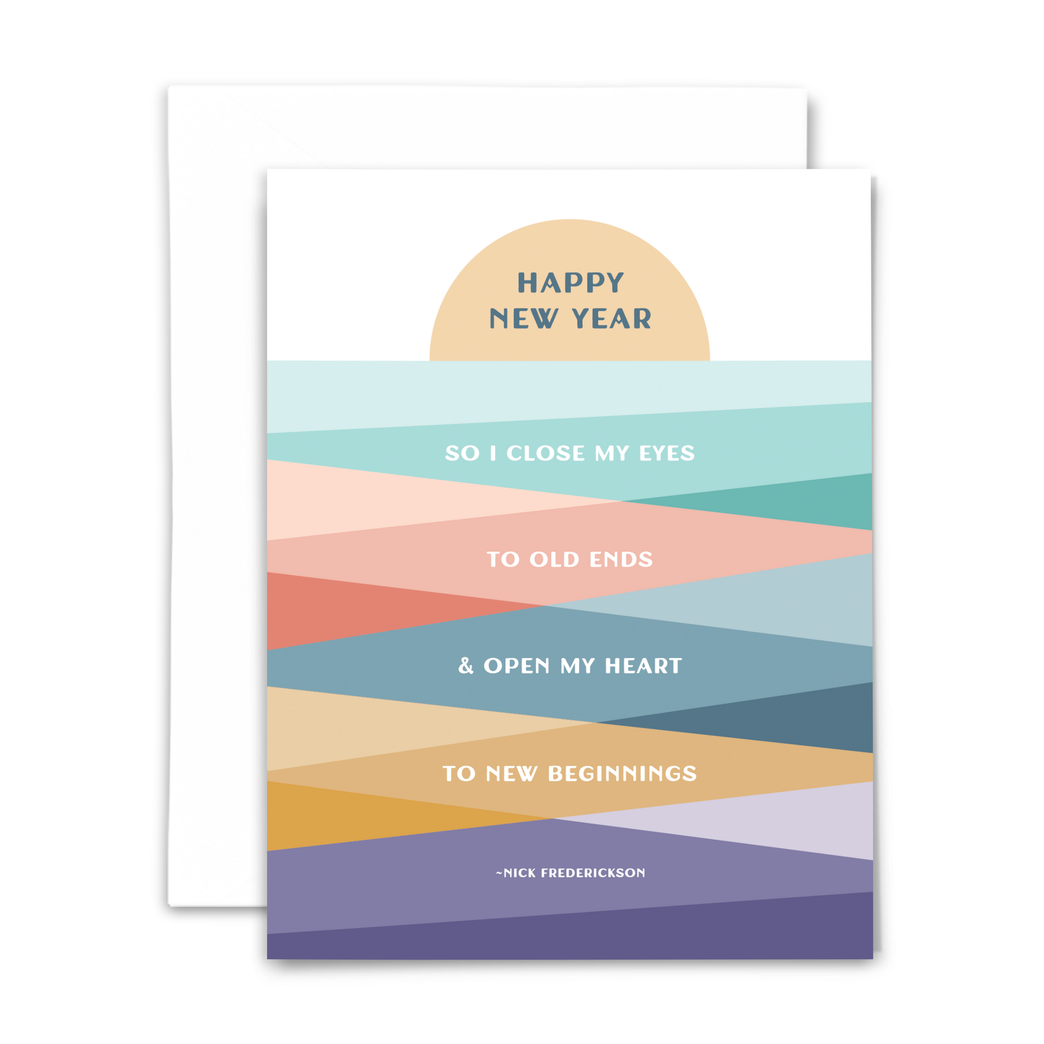 New years greeting card; "So I close my eyes to old ends & open my heart to new beginnings ~ Nick Frederickson" in white font atop overlapping triangles in shades of teal, pink, blue, gold and purple; rising sun reaches upward from triangles with "happy new year" in center; with white envelope