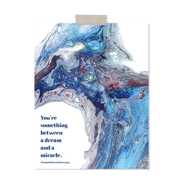 11x14 art print of acrylic pour painting and quote "You're something between a dream and a miracle." (Elizabeth Barrett Browning) Color profile: blues, green, purples.