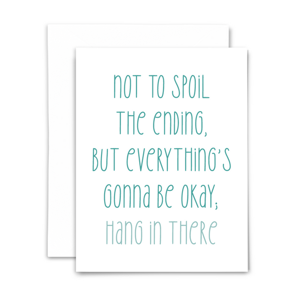 Blank greeting card, ""Not to spoil the ending, but everything's gonna be okay; hang in there" in teal font on white background; with white envelope