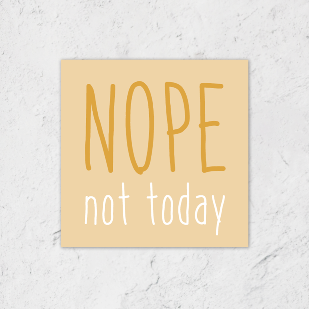 Nope not today sticker; 2.5"x2.5"; gold and white text on pale yellow background