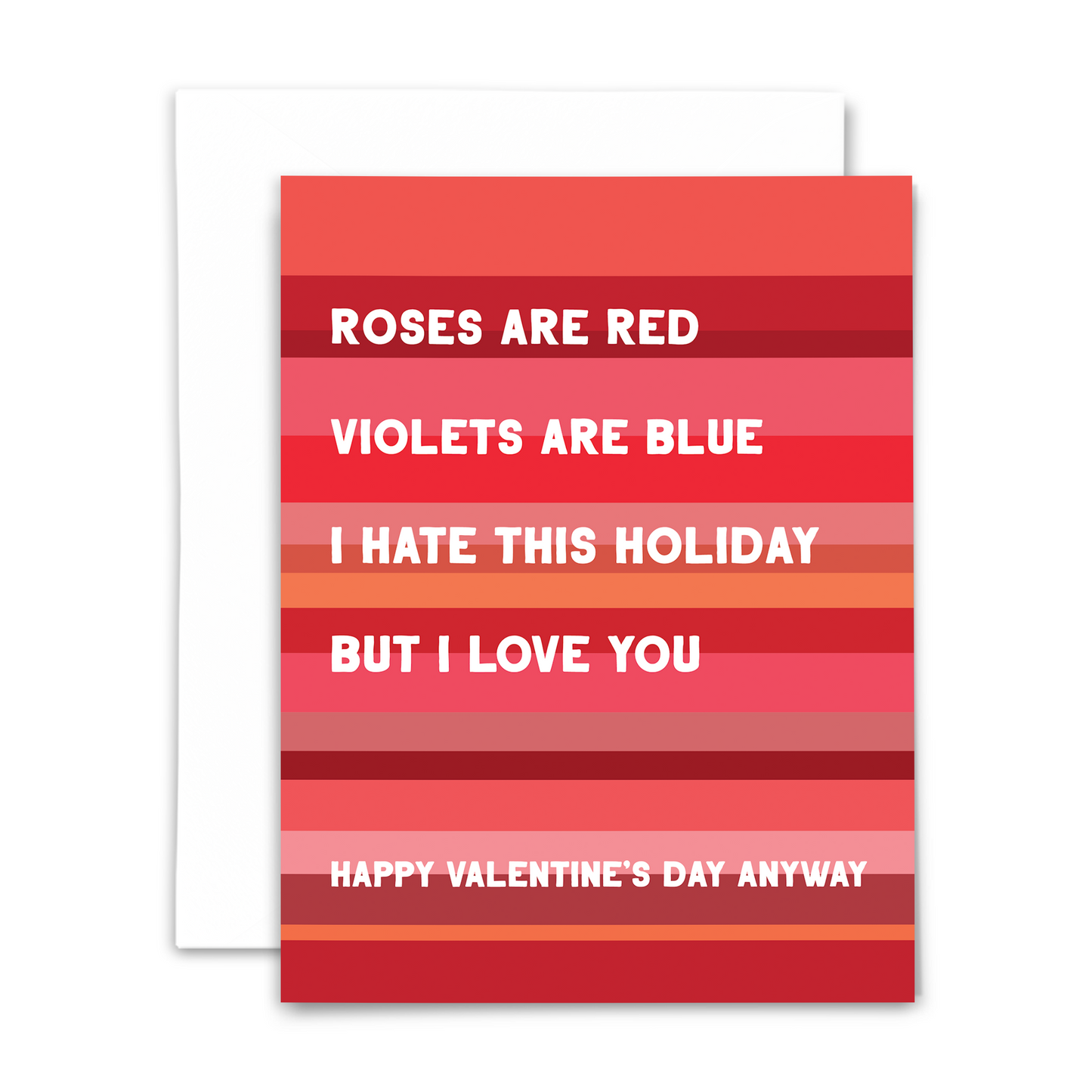 "Roses are red, violets are blue, I hate this holiday but I love you...Happy Valentine's Day anyway" greeting card; white block font on red and pink stripes; blank interior with white envelope