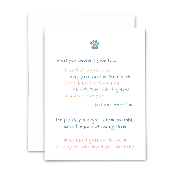 Pet loss vertical A2 sympathy card with text "what you wouldn't give to...kiss their sweet nose bury your face in their neck scratch behind their ears look into their adoring eyes and say I love you...just one more time; the joy they brought is immeasurable as is the pain of losing them" in handwritten font with white envelope on white background