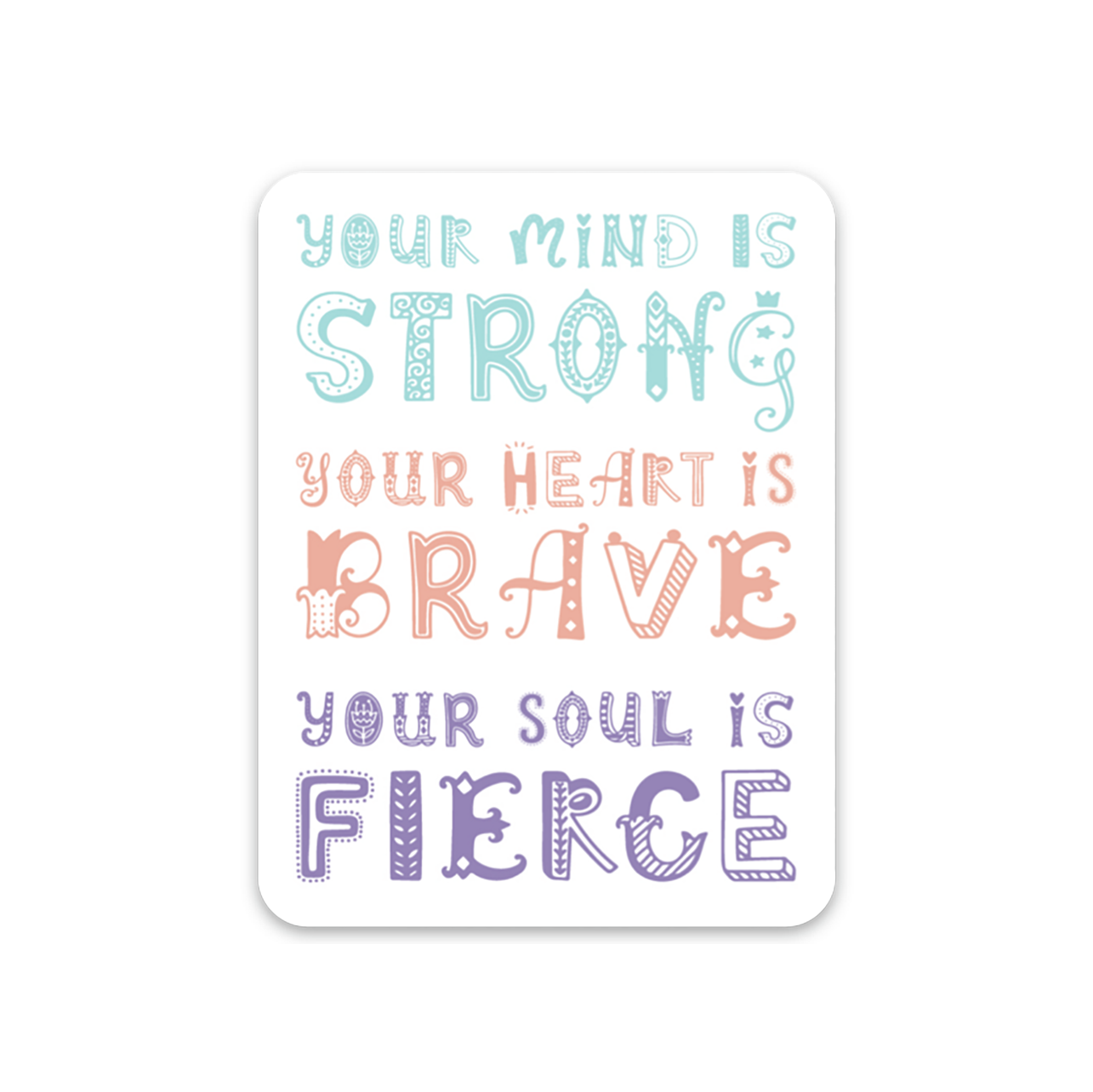 3"L rectangular vinyl sticker with text 'your mind is strong your heart is brave your soul is fierce' in decorate mint, pink and purple font on white background