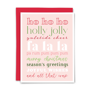 Christmas greeting card; "ho ho ho ~ holly jolly ~ yuletide cheer ~ fa la la ~ pa rum pum pum pum ~ merry christmas ~ season's greetings ~ joyful wishes ~ and all that crap" in alternating red, green, white and pink fonts on light pink background with white border; with cherry red envelope