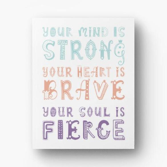 Front cover of unlined 72-page notebook with soft touch cover; "your mind is strong your heart is brave your soul is fierce" in pink, purple and mint decorative font atop white background