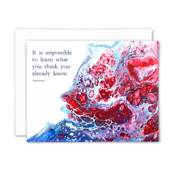 A2 folded blank greeting card with print of acrylic pour painting and quote "It is impossible to learn what you think you already know." (Epictetus)  Color profile: reds, blues, blues, purples; with white envelope.