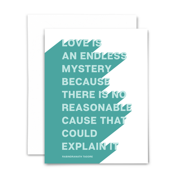 "Love is an endless mystery because there is no reasonable cause that could explain it." (Rabindranath Tagore) blank greeting card. Light teal lettering on medium teal and white background; with white envelope