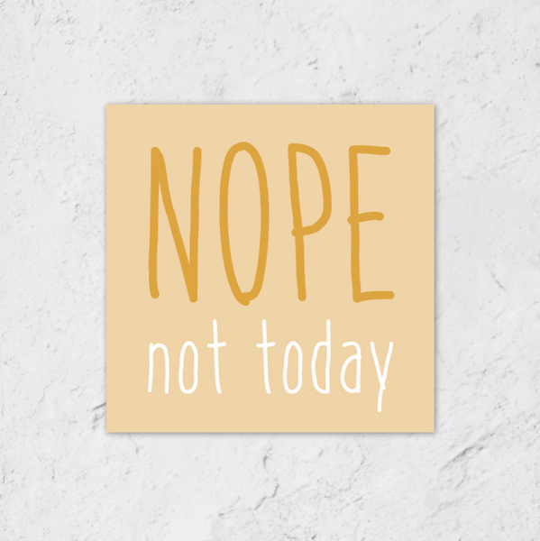 Nope not today sticker; 2.5"x2.5"; gold and white text on pale yellow background 
