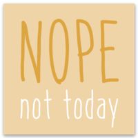 Nope not today sticker; 2.5"x2.5"; gold and white text on pale yellow background